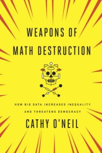 cover of the book Weapons of Math Destruction: How Big Data Increases Inequality and Threatens Democracy