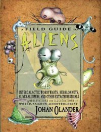 cover of the book A Field Guide to Aliens: Intergalactic Worrywarts, Bubblonauts, Silver-Slurpers and other Extra Terestrials