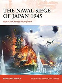 cover of the book The Naval Siege of Japan 1945: War Plan Orange Triumphant