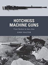 cover of the book Hotchkiss Machine Guns: From Verdun to Iwo Jima