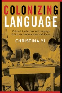 cover of the book Colonizing language: cultural production and language ideology in modern Japan and Korea