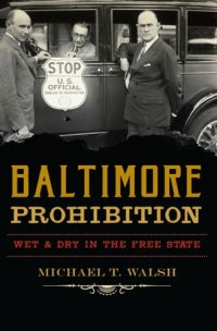 cover of the book Baltimore Prohibition Wet and Dry in the Free State