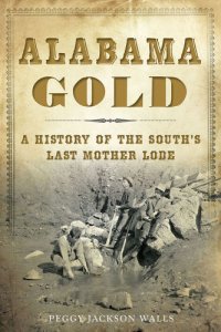 cover of the book Alabama gold: a history of the south's last mother lode