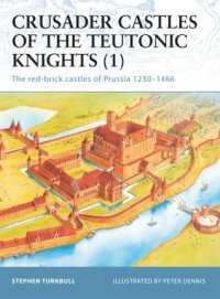 cover of the book Crusader Castles of the Teutonic Knights (1): The red-brick castles of Prussia 1230–1466