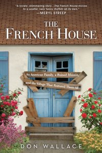 cover of the book The French house: an American family, a ruined maison, and the village that restored them all