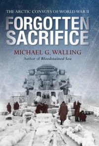 cover of the book Forgotten Sacrifice: The Arctic Convoys of World War II