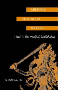 cover of the book Mediating the power of Buddhas: ritual in the Maǹjuʹsrimūlakalpa