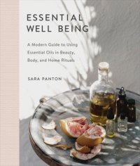 cover of the book Essential well being: a modern guide to incorporating essential oils in beauty, body, and home rituals