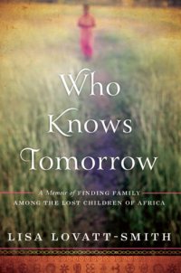 cover of the book Who knows tomorrow: a memoir of finding family among the lost children of Africa