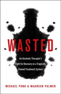 cover of the book Wasted: an alcoholic therapist's fight for recovery in a flawed treatment system