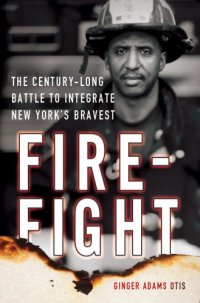 cover of the book Firefight: the century-long battle to integrate New York's bravest