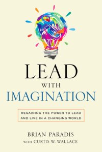 cover of the book Lead with imagination: regaining the power to lead and live in a changing world