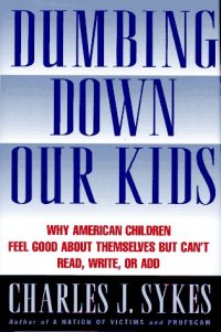 cover of the book Dumbing Down Our Kids: Why America's Children Feel Good About Themselves but Can't Read, Write, or Add