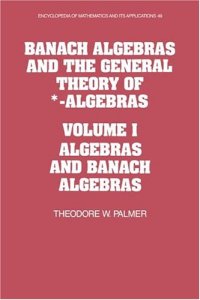 cover of the book Banach Algebras and the General Theory of *-Algebras: Volume 1, Algebras and Banach Algebras (Encyclopedia of Mathematics and its Applications)