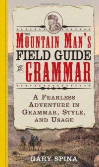 cover of the book The Mountain Man's Field Guide to Grammar: A Fearless Adventure in Grammar, Style, and Usage