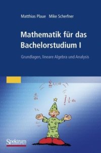 cover of the book Mathematik für das Bachelorstudium I: Grundlagen, lineare Algebra und Analysis (German Edition)