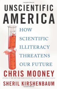 cover of the book Unscientific America: How Scientific Illiteracy Threatens our Future