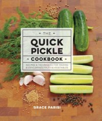 cover of the book The quick pickle cookbook: recipes & techniques for making & using brined fruits & vegetables