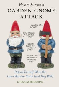 cover of the book How to survive a garden gnome attack: defend yourself when the lawn warriors strike (and they will)