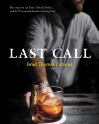 cover of the book Last call: bartenders on their one final drink and the late-night wisdom and rituals of closing time