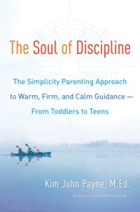 cover of the book The soul of discipline: the simplicity parenting approach to warm, firm, and calm guidance--from toddlers to teens