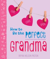 cover of the book How to be the perfect Grandma