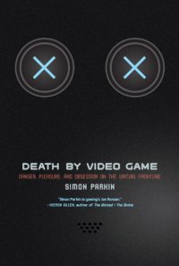 cover of the book Death by video game: danger, pleasure, and obsession on the virtual frontline