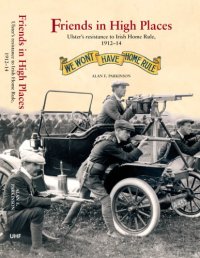 cover of the book Friends in high places: Ulster's resistance to Irish Home Rule, 1912-14