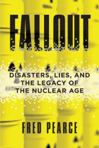 cover of the book Fallout disasters, lies, and the legacy of the nuclear age