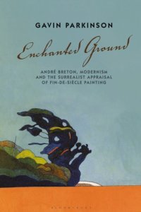 cover of the book Enchanted ground: André Breton, modernism and the surrealist appraisal of fin-de-siècle painting