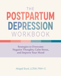 cover of the book The Postpartum Depression Workbook: Strategies to Overcome Negative Thoughts, Calm Stress, and Improve Your Mood