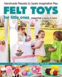 cover of the book Felt toys for little ones: handmade playsets to spark imaginative play