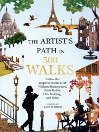 cover of the book The Artists path in 500 Walks: Follow the inspired footsteps of William Shakespeare, Frida Kahlo, Otis Redding, and more