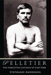 cover of the book Pelletier: the forgotten castaway of Cape York: from the original book Dix-sept ans chez les sauvages. Les adventures de Narcisse Pelletier by Constant Merland