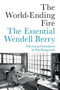 cover of the book The World-Ending Fire: The Essential Wendell Berry