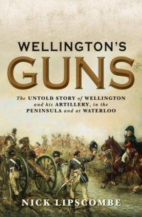 cover of the book Wellington’s Guns: The Untold Story of Wellington and his Artillery in the Peninsula and at Waterloo