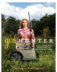 cover of the book Girl hunter: revolutionizing the way we eat, one hunt at a time