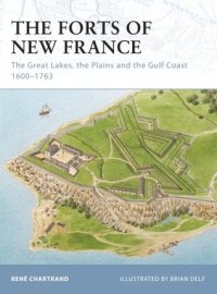 cover of the book The Forts of New France: The Great Lakes, the Plains and the Gulf Coast 1600–1763