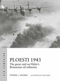 cover of the book Ploesti 1943: The Great Raid on Hitler's Romanian Oil Refineries