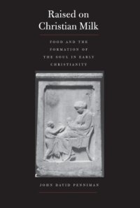 cover of the book Raised on Christian Milk: Food and the Formation of the Soul in Early Christianity