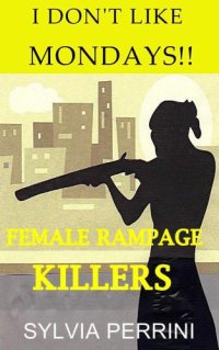 cover of the book I DON'T LIKE MONDAYS: FEMALE RAMPAGE KILLERS