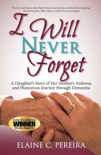 cover of the book I Will Never Forget: A Daughter's Story of Her Mother's Arduous and Humorous Journey Through Dementia