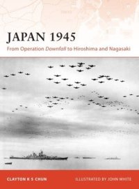 cover of the book Japan 1945: From Operation Downfall to Hiroshima and Nagasaki