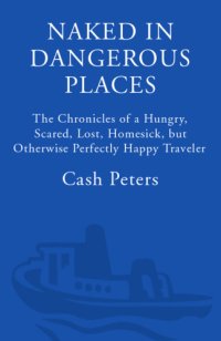 cover of the book Naked in dangerous places: the chronicles of a hungry, scared, lost, homesick, but otherwise perfectly happy traveler