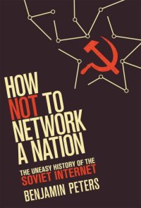 cover of the book How Not to Network a Nation: The Uneasy History of the Soviet Internet