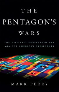 cover of the book The Pentagon's wars: the military's undeclared war against America's presidents