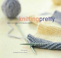 cover of the book Knitting Pretty: Simple Instructions for 30 Fabulous Projects