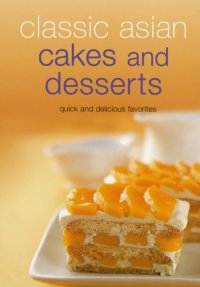 cover of the book Classic Asian cakes and desserts: [quick and delicious favorites]