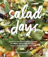 cover of the book Salad days: boost your health and happiness with 75 simple, satisfying recipes for greens, grains, proteins, and more