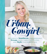 cover of the book Urban cowgirl: decadently Southern, outrageously Texan, food, family traditions, and style for modern life